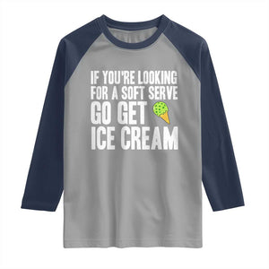 If You Are Looking For A Soft Serve Go Get Ice Cream Raglan Shirt Funny Pickleball Lover TS12 Sport Gray Navy Print Your Wear