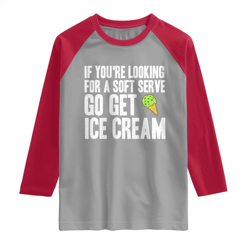 If You Are Looking For A Soft Serve Go Get Ice Cream Raglan Shirt Funny Pickleball Lover TS12 Sport Gray Red Print Your Wear