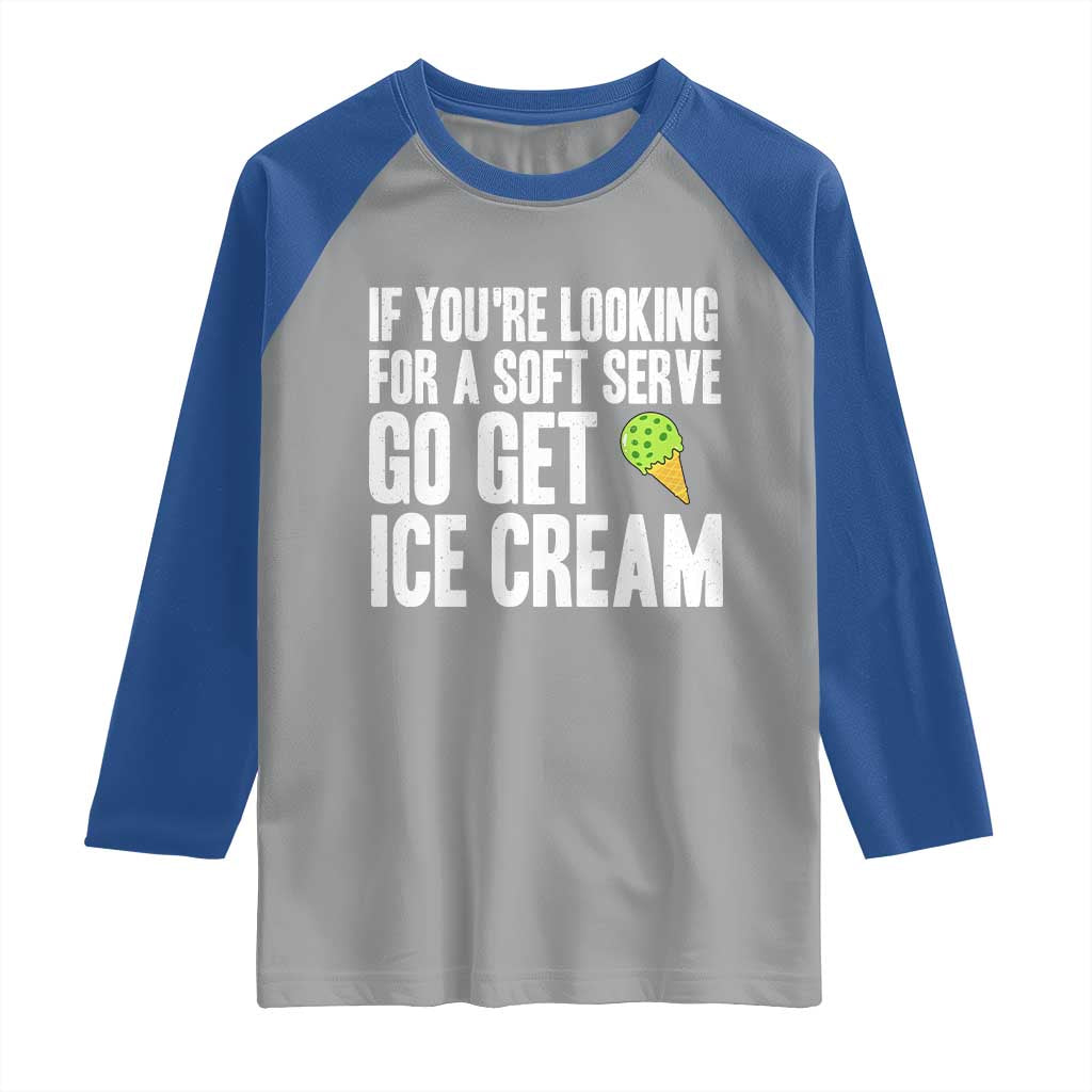 If You Are Looking For A Soft Serve Go Get Ice Cream Raglan Shirt Funny Pickleball Lover TS12 Sport Gray Royal Print Your Wear