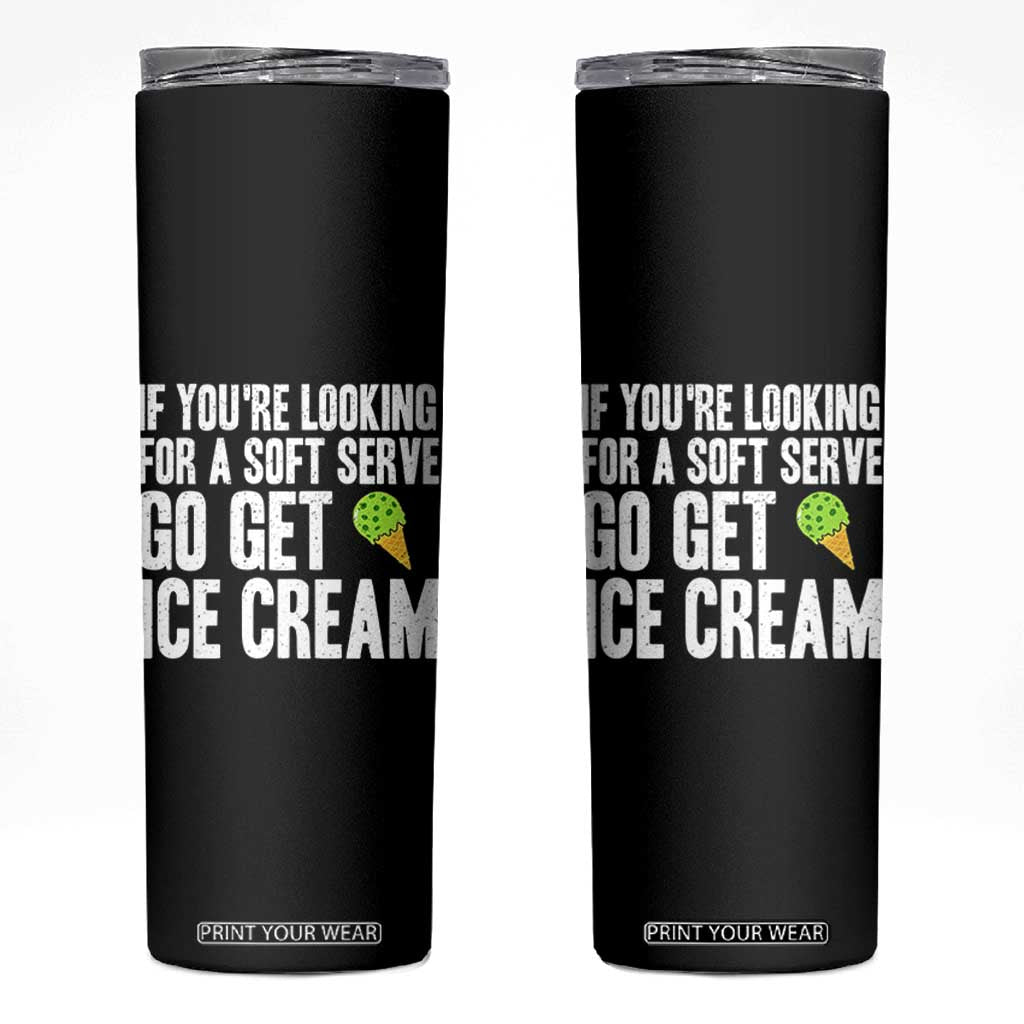 If You Are Looking For A Soft Serve Go Get Ice Cream Skinny Tumbler Funny Pickleball Lover TS12 Black Print Your Wear