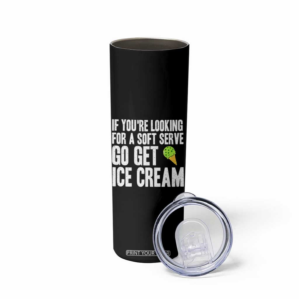 If You Are Looking For A Soft Serve Go Get Ice Cream Skinny Tumbler Funny Pickleball Lover TS12 Print Your Wear
