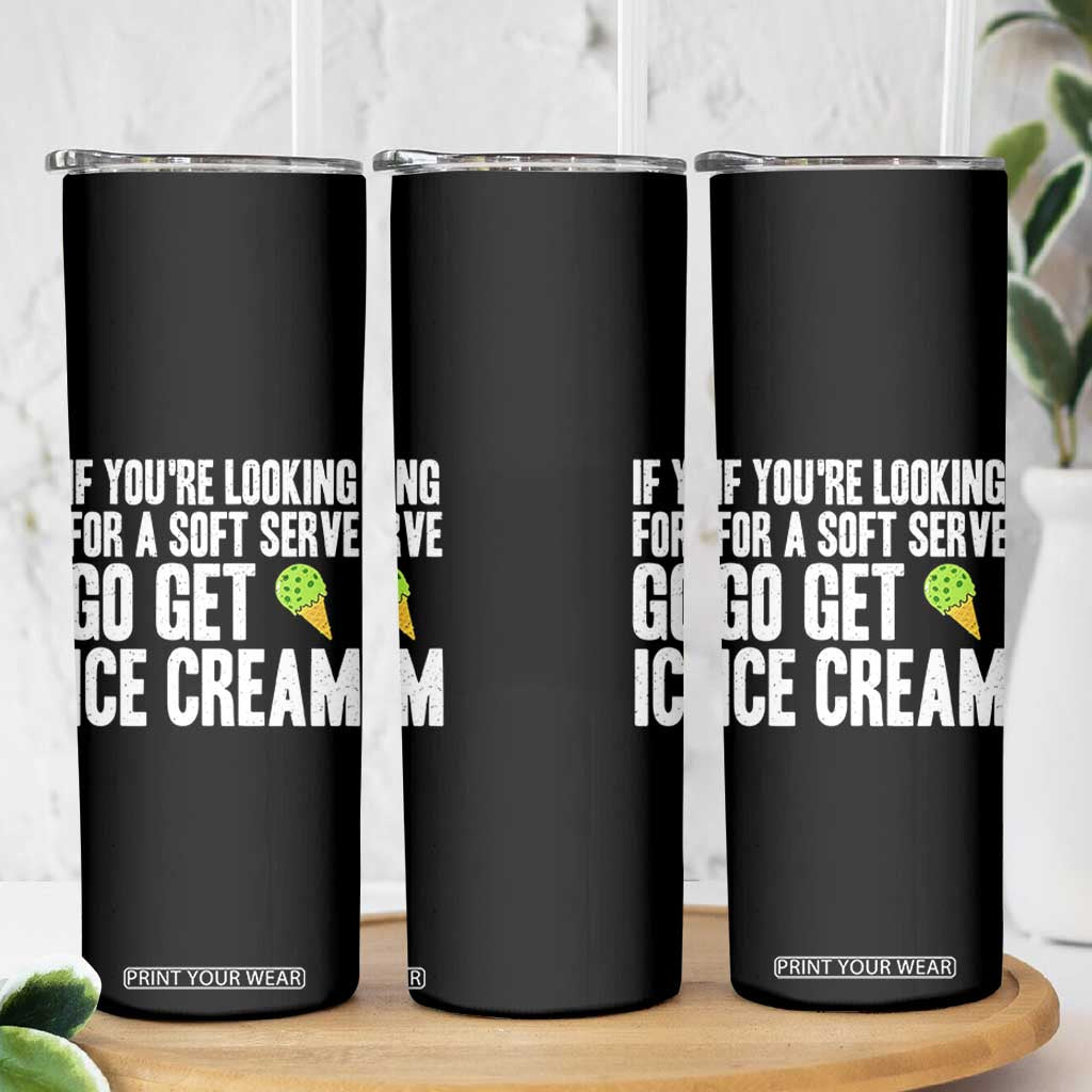 If You Are Looking For A Soft Serve Go Get Ice Cream Skinny Tumbler Funny Pickleball Lover TS12 Print Your Wear