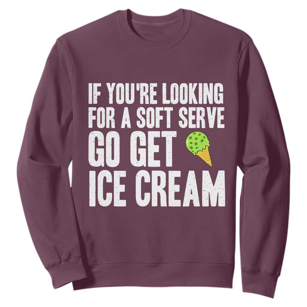 If You Are Looking For A Soft Serve Go Get Ice Cream Sweatshirt Funny Pickleball Lover TS12 Maroon Print Your Wear