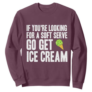 If You Are Looking For A Soft Serve Go Get Ice Cream Sweatshirt Funny Pickleball Lover TS12 Maroon Print Your Wear