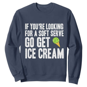 If You Are Looking For A Soft Serve Go Get Ice Cream Sweatshirt Funny Pickleball Lover TS12 Navy Print Your Wear
