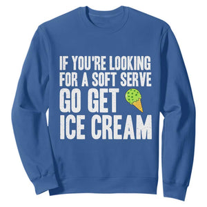 If You Are Looking For A Soft Serve Go Get Ice Cream Sweatshirt Funny Pickleball Lover TS12 Royal Blue Print Your Wear