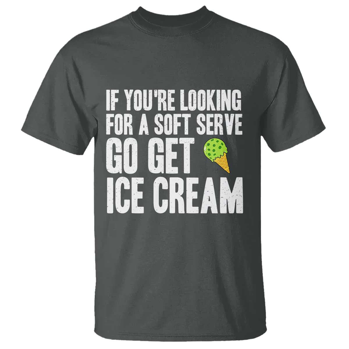 If You Are Looking For A Soft Serve Go Get Ice Cream T Shirt Funny Pickleball Lover TS12 Dark Heather Print Your Wear