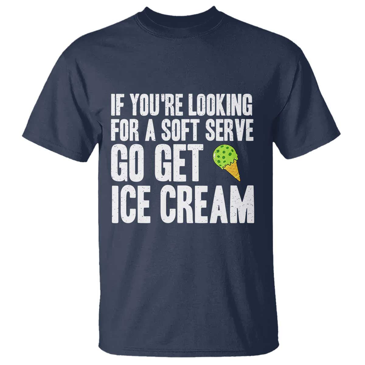 If You Are Looking For A Soft Serve Go Get Ice Cream T Shirt Funny Pickleball Lover TS12 Navy Print Your Wear