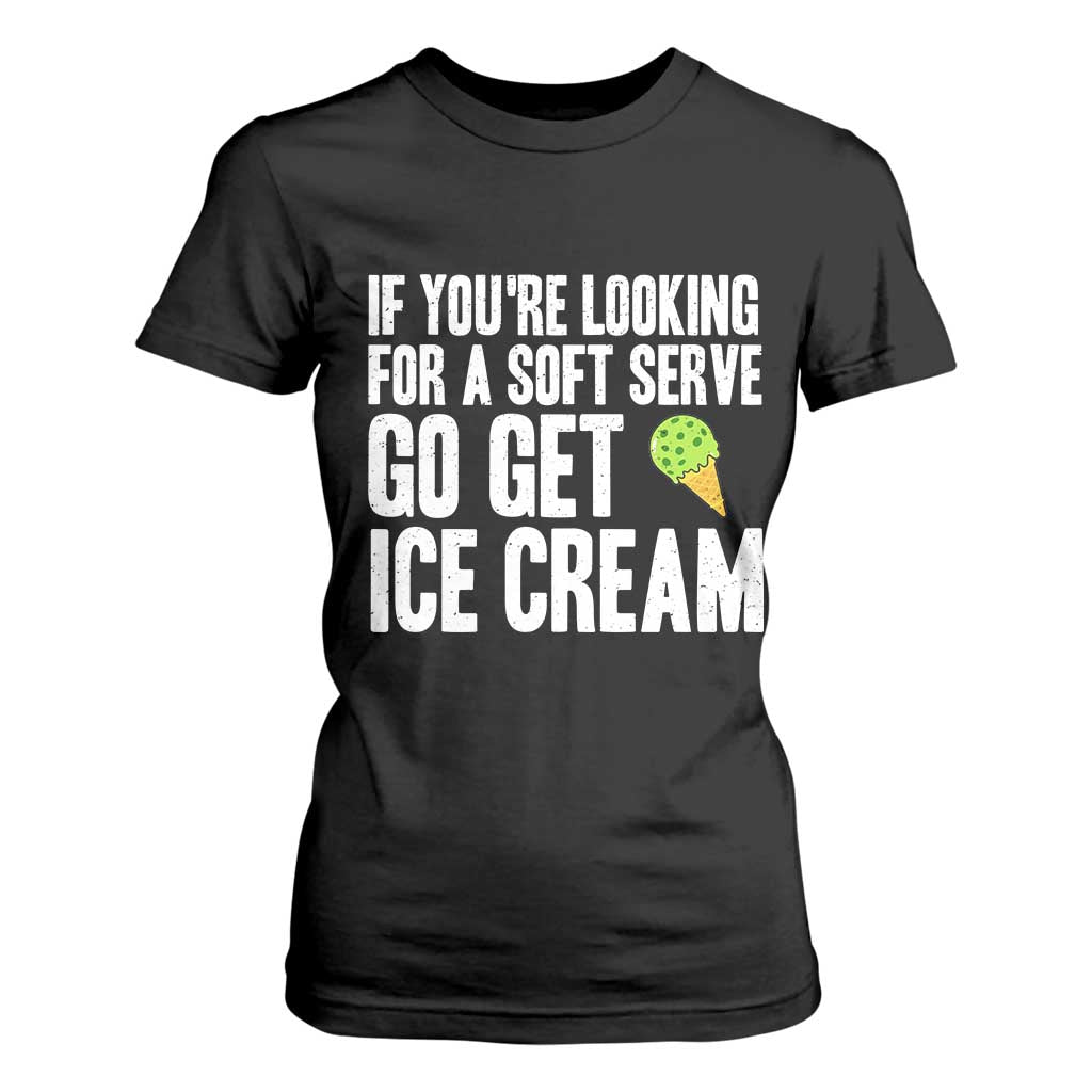 If You Are Looking For A Soft Serve Go Get Ice Cream T Shirt For Women Funny Pickleball Lover TS12 Black Print Your Wear
