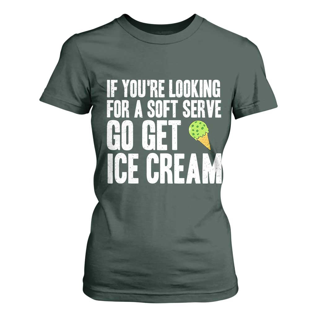 If You Are Looking For A Soft Serve Go Get Ice Cream T Shirt For Women Funny Pickleball Lover TS12 Dark Forest Green Print Your Wear