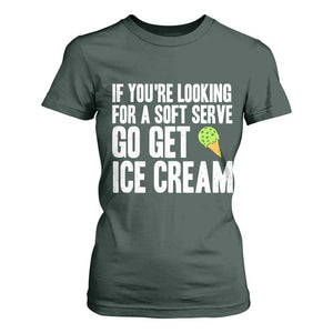 If You Are Looking For A Soft Serve Go Get Ice Cream T Shirt For Women Funny Pickleball Lover TS12 Dark Forest Green Print Your Wear