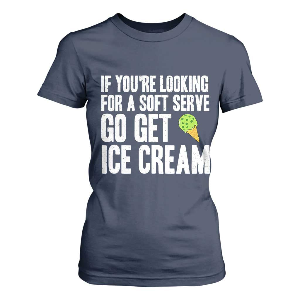 If You Are Looking For A Soft Serve Go Get Ice Cream T Shirt For Women Funny Pickleball Lover TS12 Navy Print Your Wear