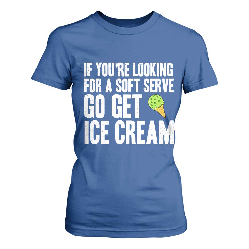 If You Are Looking For A Soft Serve Go Get Ice Cream T Shirt For Women Funny Pickleball Lover TS12 Royal Blue Print Your Wear