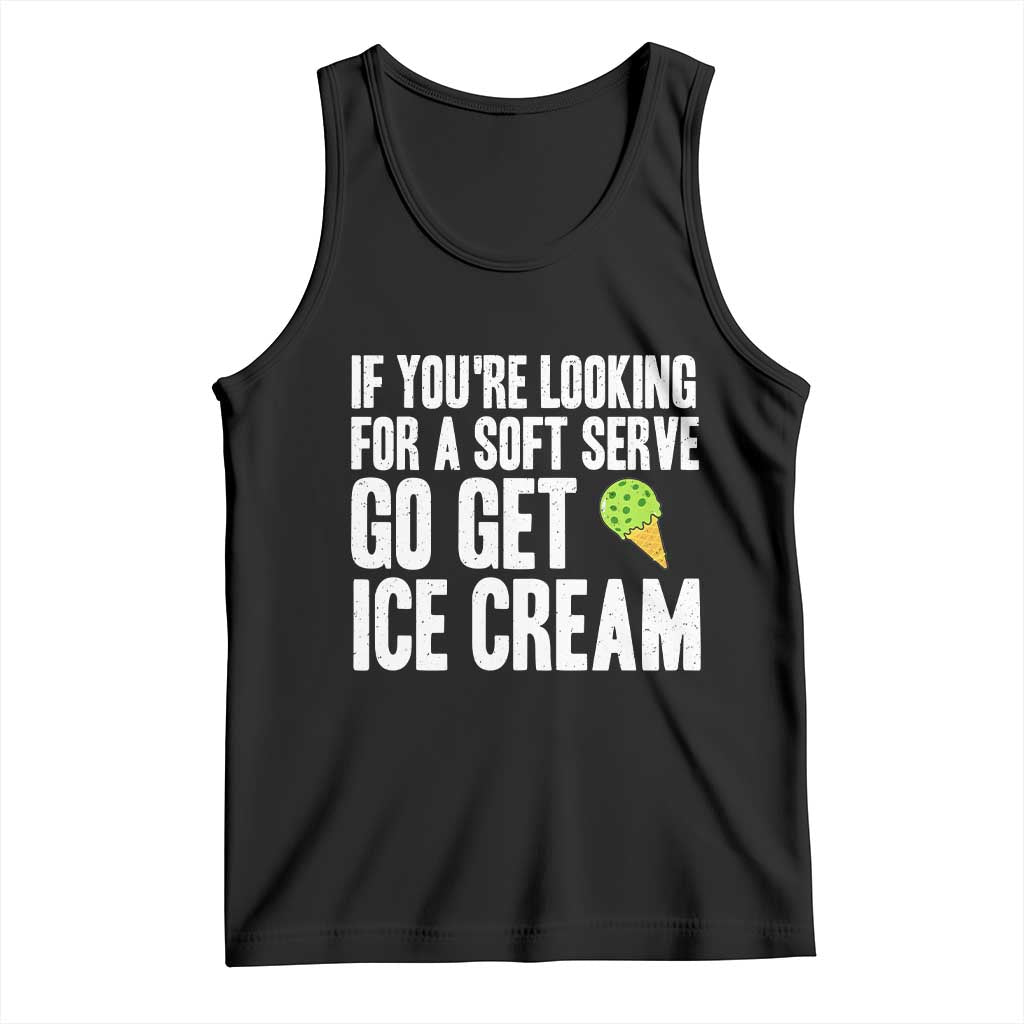 If You Are Looking For A Soft Serve Go Get Ice Cream Tank Top Funny Pickleball Lover TS12 Black Print Your Wear