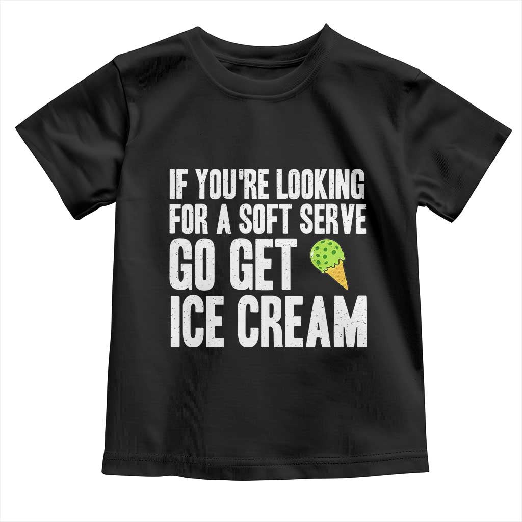 If You Are Looking For A Soft Serve Go Get Ice Cream Toddler T Shirt Funny Pickleball Lover TS12 Black Print Your Wear