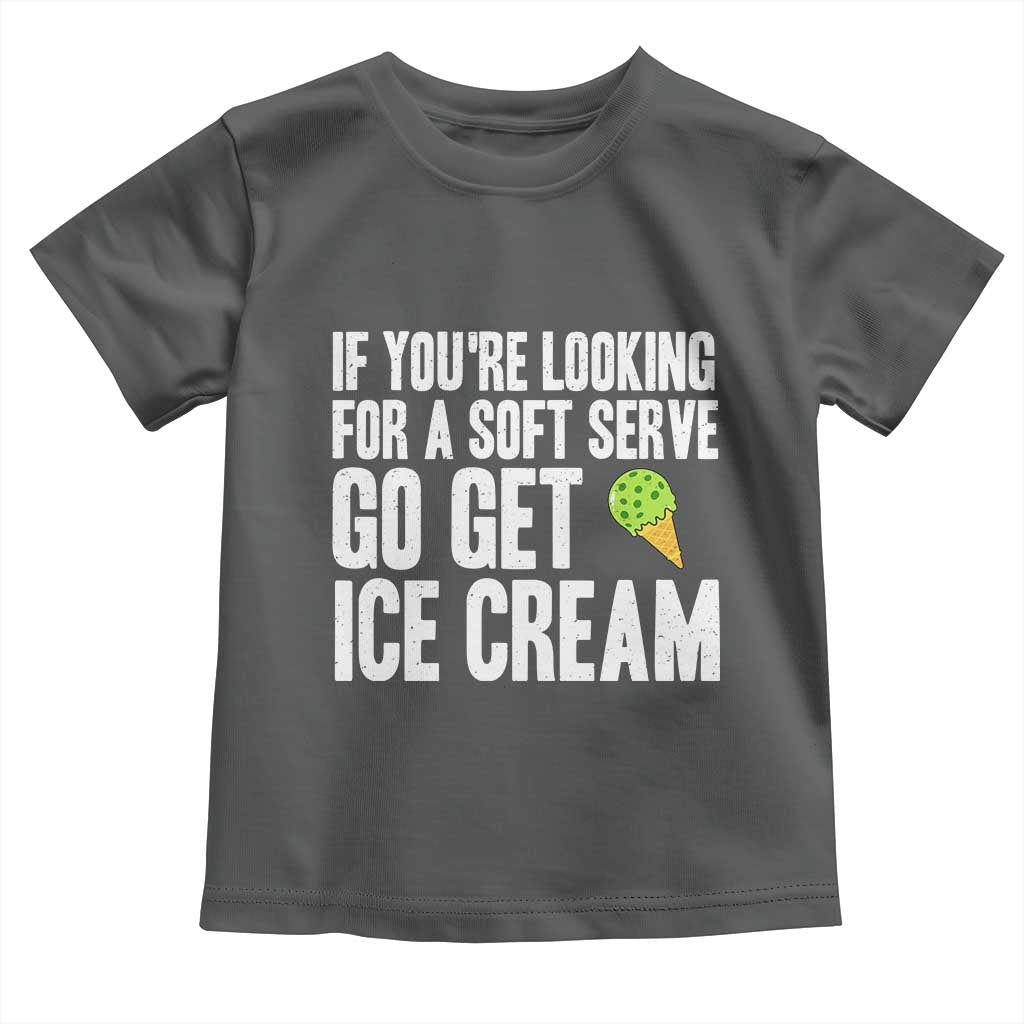 If You Are Looking For A Soft Serve Go Get Ice Cream Toddler T Shirt Funny Pickleball Lover TS12 Dark Heather Print Your Wear