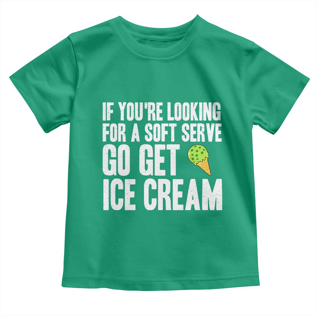 If You Are Looking For A Soft Serve Go Get Ice Cream Toddler T Shirt Funny Pickleball Lover TS12 Irish Green Print Your Wear