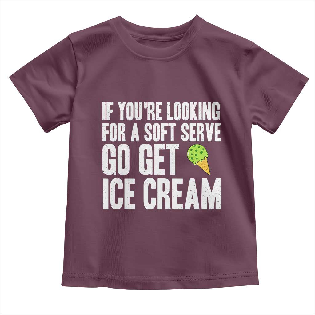 If You Are Looking For A Soft Serve Go Get Ice Cream Toddler T Shirt Funny Pickleball Lover TS12 Maroon Print Your Wear