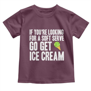If You Are Looking For A Soft Serve Go Get Ice Cream Toddler T Shirt Funny Pickleball Lover TS12 Maroon Print Your Wear