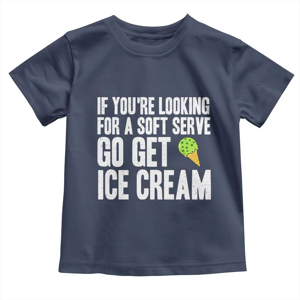 If You Are Looking For A Soft Serve Go Get Ice Cream Toddler T Shirt Funny Pickleball Lover TS12 Navy Print Your Wear