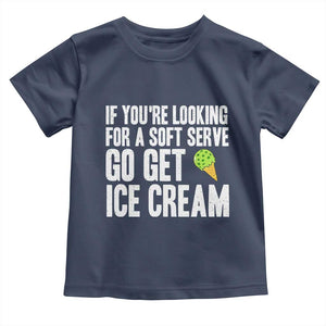 If You Are Looking For A Soft Serve Go Get Ice Cream Toddler T Shirt Funny Pickleball Lover TS12 Navy Print Your Wear