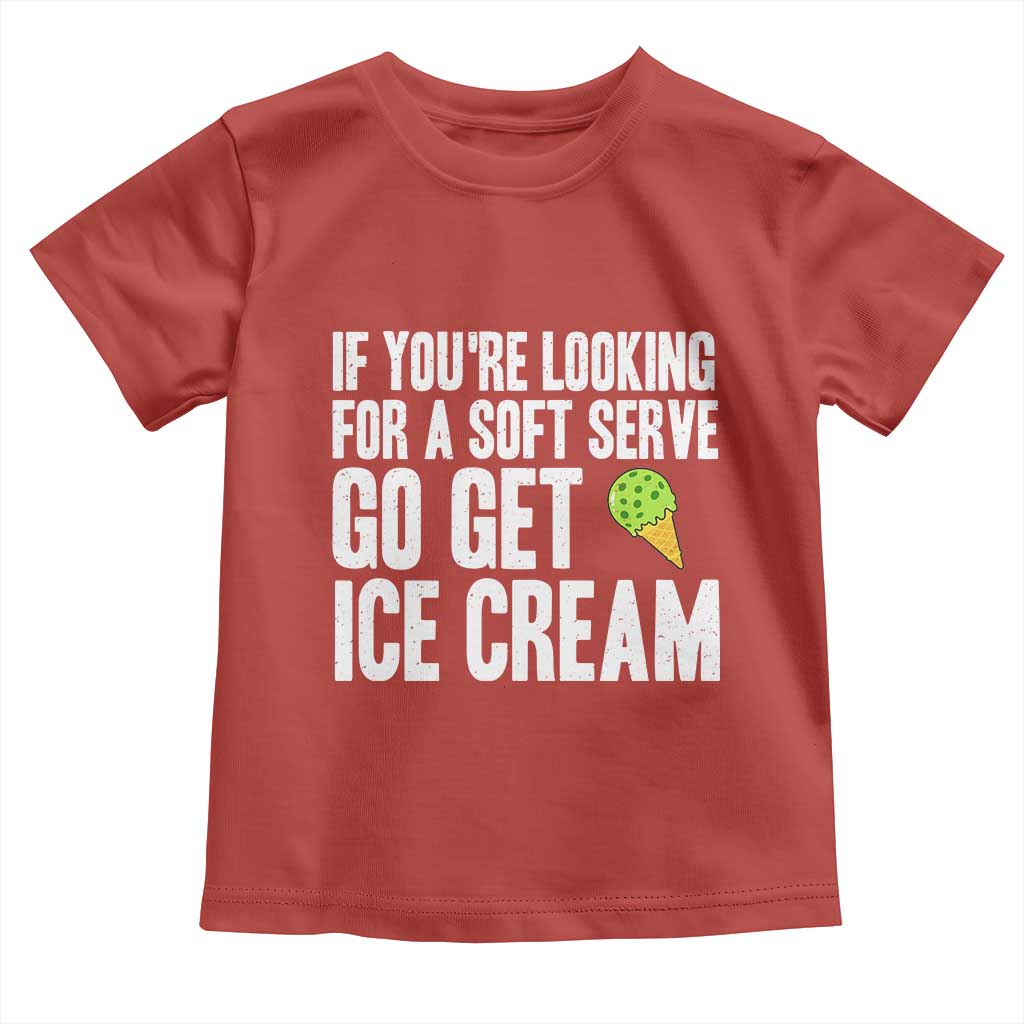 If You Are Looking For A Soft Serve Go Get Ice Cream Toddler T Shirt Funny Pickleball Lover TS12 Red Print Your Wear