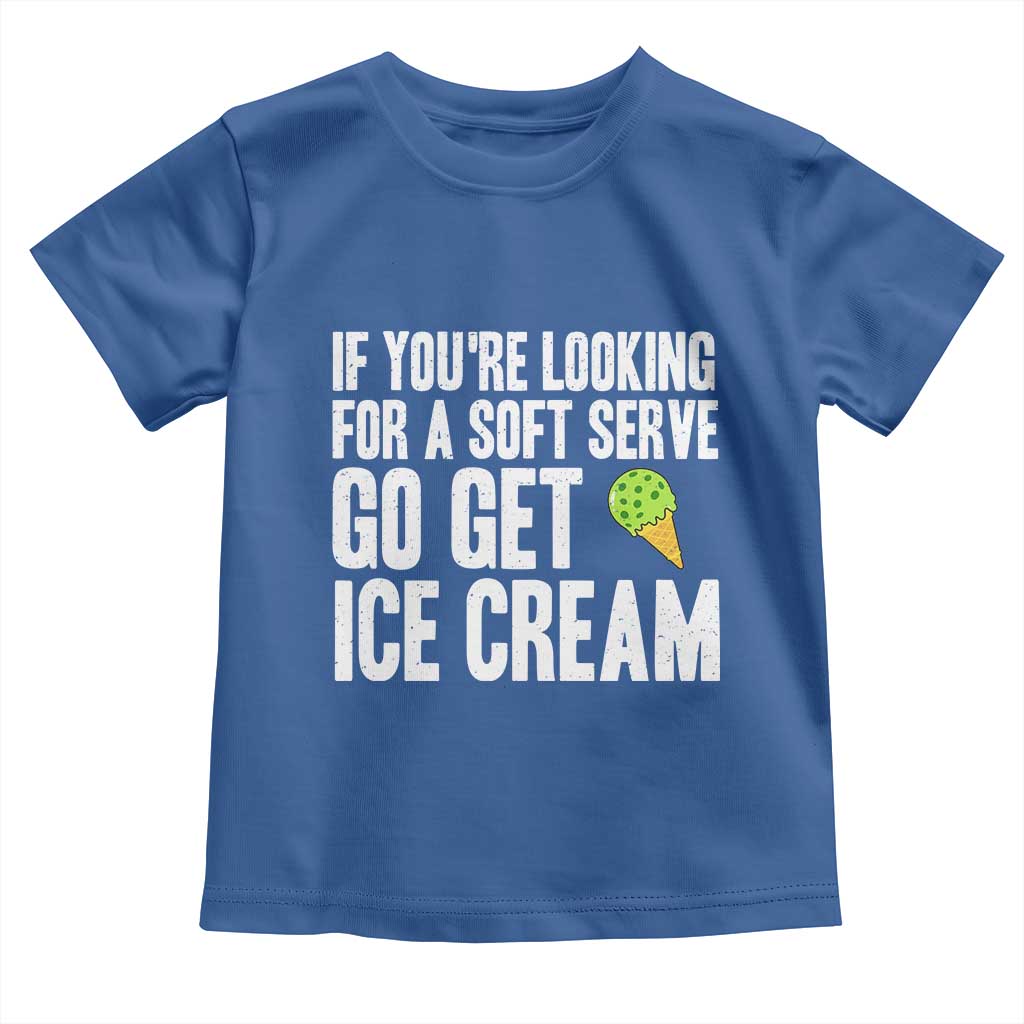 If You Are Looking For A Soft Serve Go Get Ice Cream Toddler T Shirt Funny Pickleball Lover TS12 Royal Blue Print Your Wear