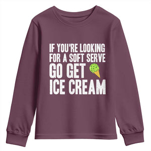 If You Are Looking For A Soft Serve Go Get Ice Cream Youth Sweatshirt Funny Pickleball Lover TS12 Maroon Print Your Wear