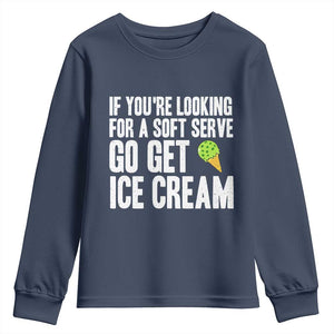 If You Are Looking For A Soft Serve Go Get Ice Cream Youth Sweatshirt Funny Pickleball Lover TS12 Navy Print Your Wear