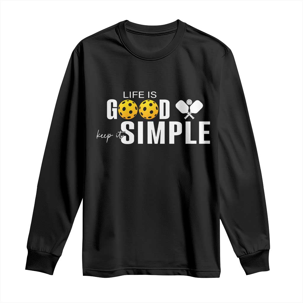 Life Is Good Keep It Simple Long Sleeve Shirt Pickleball Lover TS12 Black Print Your Wear