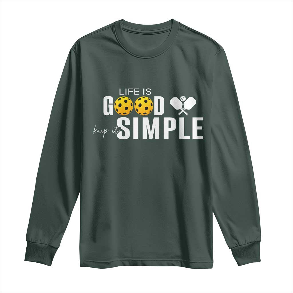 Life Is Good Keep It Simple Long Sleeve Shirt Pickleball Lover TS12 Dark Forest Green Print Your Wear