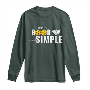Life Is Good Keep It Simple Long Sleeve Shirt Pickleball Lover TS12 Dark Forest Green Print Your Wear