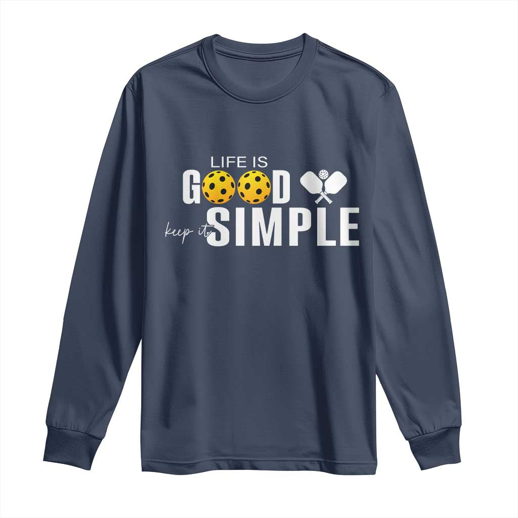Life Is Good Keep It Simple Long Sleeve Shirt Pickleball Lover TS12 Navy Print Your Wear