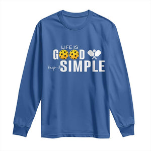 Life Is Good Keep It Simple Long Sleeve Shirt Pickleball Lover TS12 Royal Blue Print Your Wear
