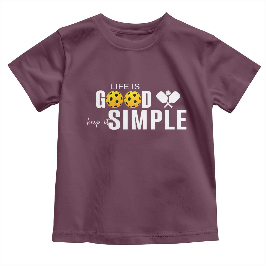 Life Is Good Keep It Simple Toddler T Shirt Pickleball Lover TS12 Maroon Print Your Wear
