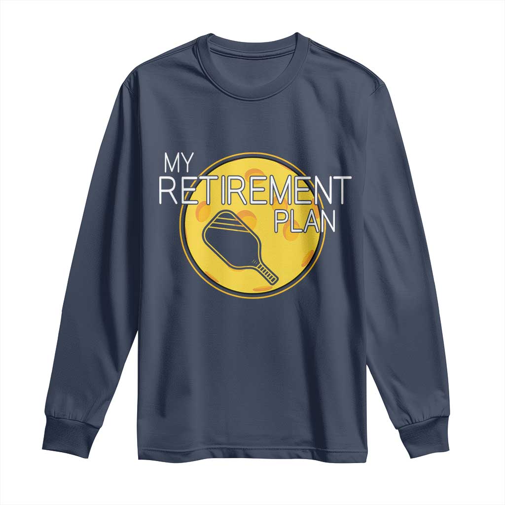 Funny Retirement Plan Long Sleeve Shirt Pickleball Gift For Lovers TS12 Navy Print Your Wear