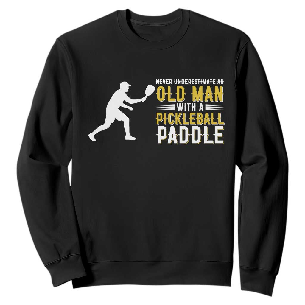Funny Pickleball Lover Sweatshirt Never Underestimate Old Man TS12 Black Print Your Wear