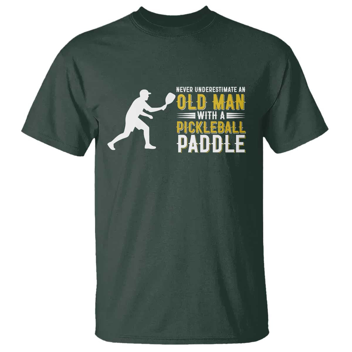 Funny Pickleball Lover T Shirt Never Underestimate Old Man TS12 Dark Forest Green Print Your Wear
