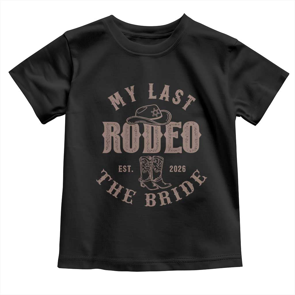 My Last Rodeo Western Bachelorette Party Bride 2026 Toddler T Shirt Cowgirl Bridal Gift TS12 Black Print Your Wear