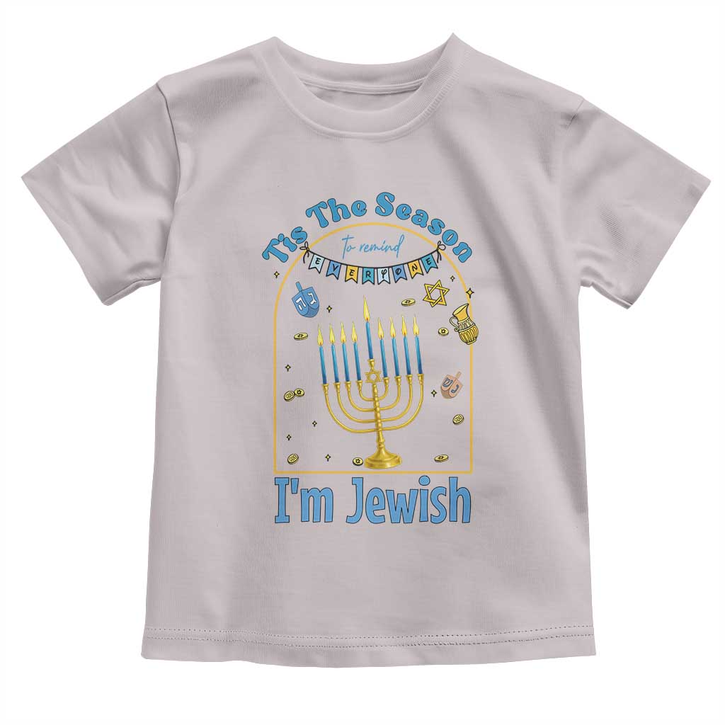 Funny Hanukkah Gift Toddler T Shirt Tis The Season To Remind Everyone Im Jewish TS12 Ice Gray Print Your Wear