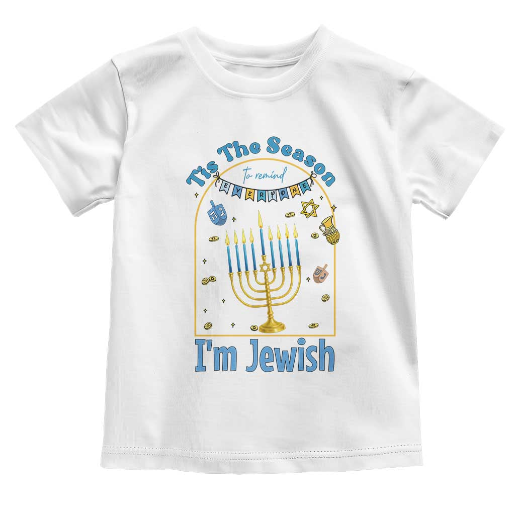 Funny Hanukkah Gift Toddler T Shirt Tis The Season To Remind Everyone Im Jewish TS12 White Print Your Wear