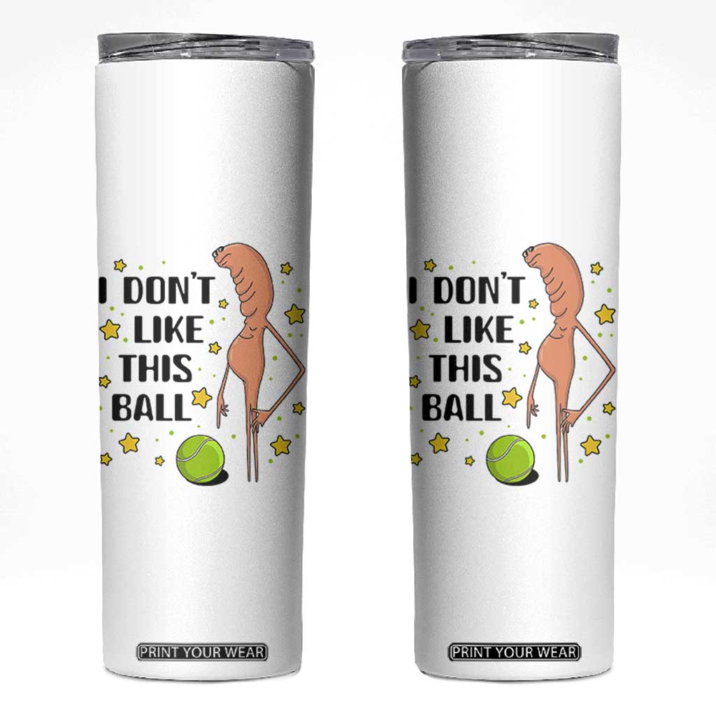 Funny Marcus The Worm Tennis Lover Skinny Tumbler I Do Not Like This Ball TS12 White Print Your Wear