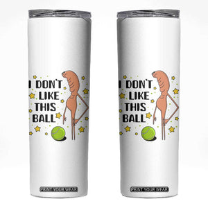 Funny Marcus The Worm Tennis Lover Skinny Tumbler I Do Not Like This Ball TS12 White Print Your Wear