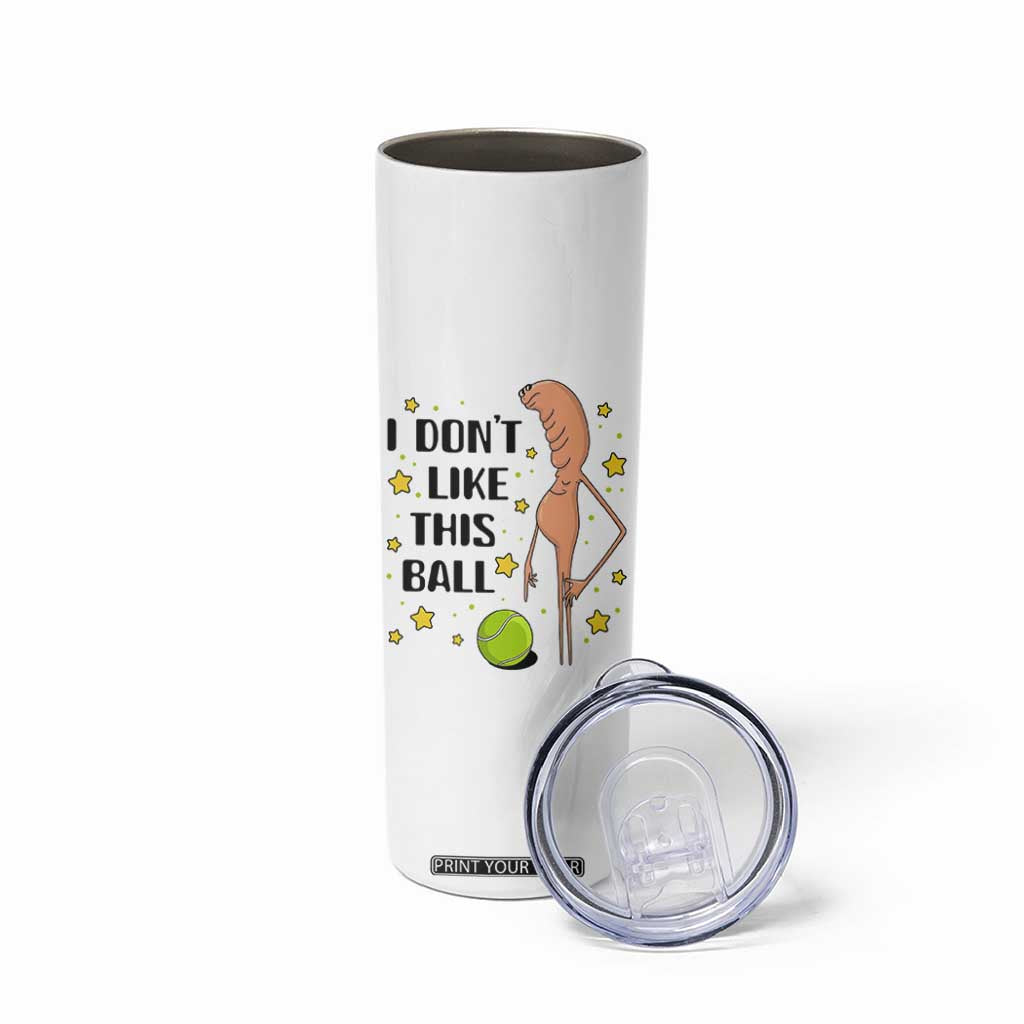 Funny Marcus The Worm Tennis Lover Skinny Tumbler I Do Not Like This Ball TS12 Print Your Wear