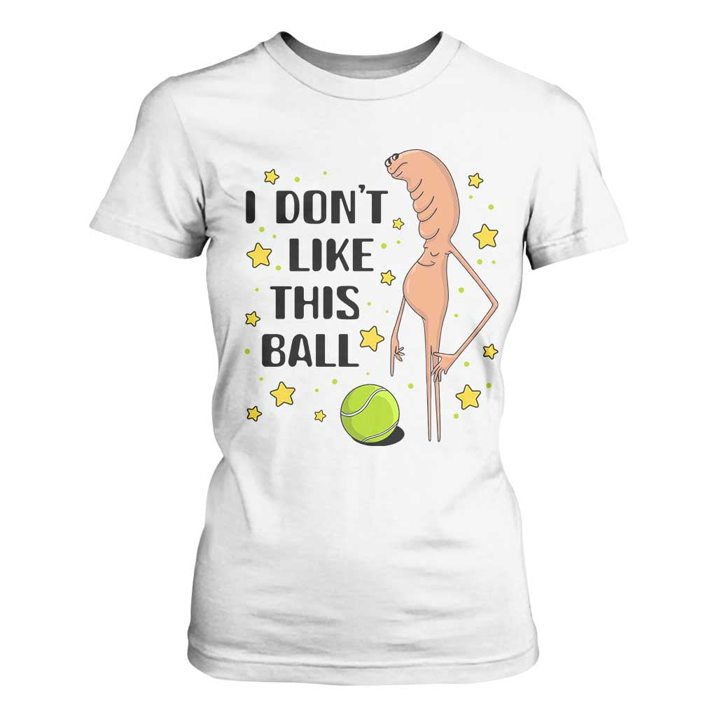 Funny Marcus The Worm Tennis Lover T Shirt For Women I Do Not Like This Ball TS12 White Print Your Wear