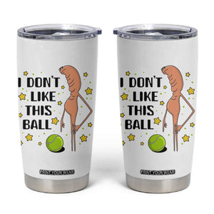 Funny Marcus The Worm Tennis Lover Tumbler Cup I Do Not Like This Ball TS12 White Print Your Wear
