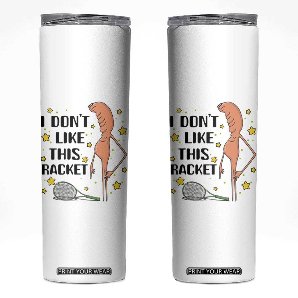Funny Marcus The Worm Tennis Lover Skinny Tumbler I Do Not Like This Racket TS12 White Print Your Wear