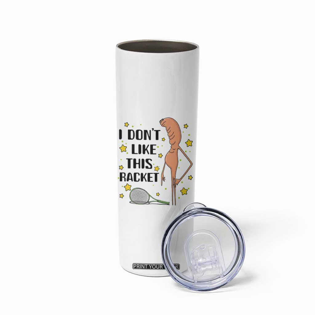 Funny Marcus The Worm Tennis Lover Skinny Tumbler I Do Not Like This Racket TS12 Print Your Wear