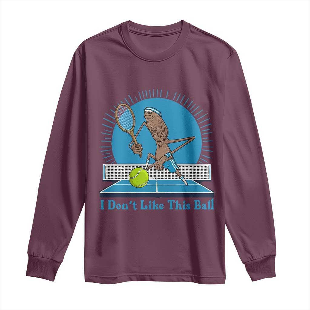 I Do Not Like This Ball Long Sleeve Shirt Funny Marcus The Worm Tennis Meme TS12 Maroon Print Your Wear