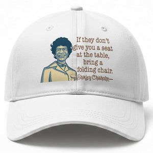 Shirley Chisholm Seat At The Table Quote Baseball Cap Female Empowerment History Gift TS12 Print Your Wear
